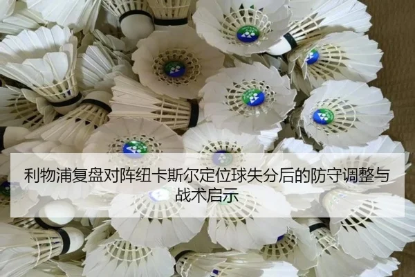 利物浦复盘对阵纽卡斯尔定位球失分后的防守调整与战术启示