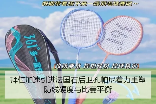 拜仁加速引进法国右后卫孔帕尼着力重塑防线硬度与比赛平衡